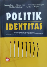 Image of Politik Identitas: problematika dan paradigma solusi keetnisan versus keindonesiaan di Aceh, Riau, Bali, dan Papua