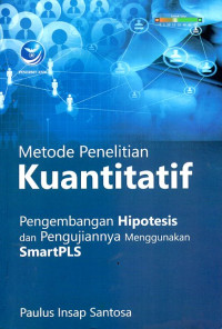 Image of Metode Penelitian Kuantitatif : Pengembangan Hipotesis dan Pengujiannya Menggunakan SmartPLS